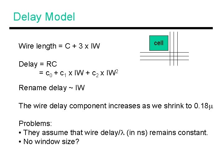 Delay Model Wire length = C + 3 x IW cell Delay = RC