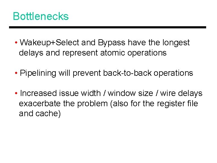 Bottlenecks • Wakeup+Select and Bypass have the longest delays and represent atomic operations •