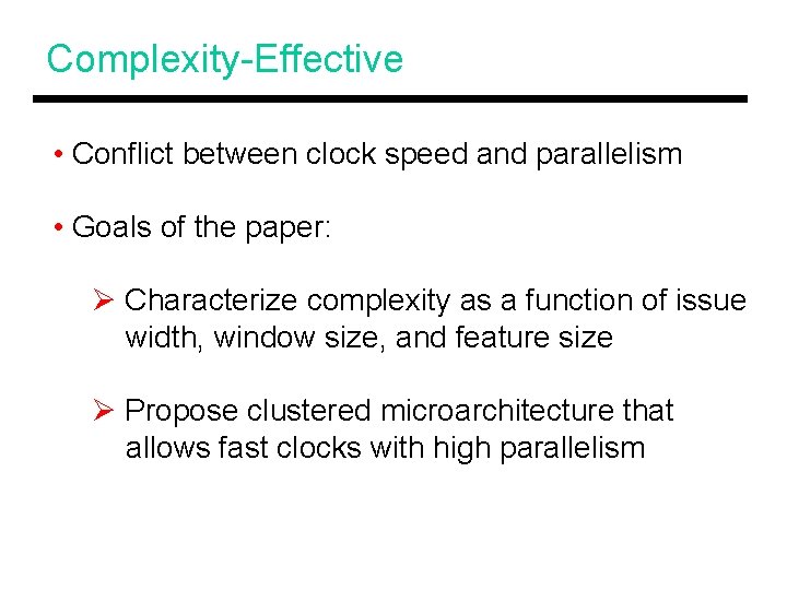 Complexity-Effective • Conflict between clock speed and parallelism • Goals of the paper: Ø