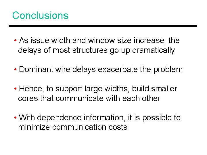Conclusions • As issue width and window size increase, the delays of most structures