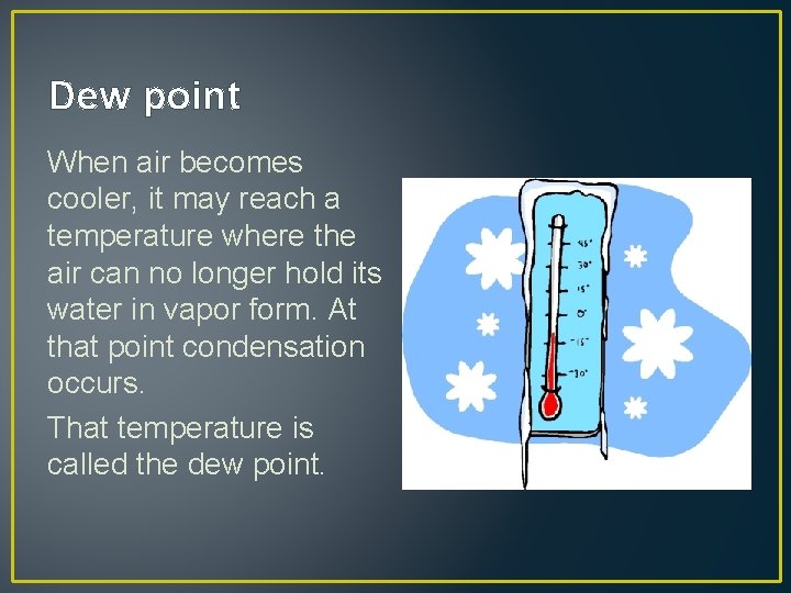 Dew point When air becomes cooler, it may reach a temperature where the air
