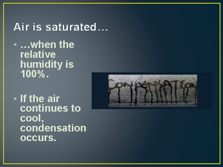 Air is saturated… • …when the relative humidity is 100%. • If the air