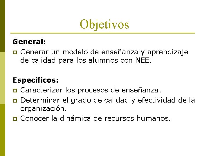 Objetivos General: p Generar un modelo de enseñanza y aprendizaje de calidad para los