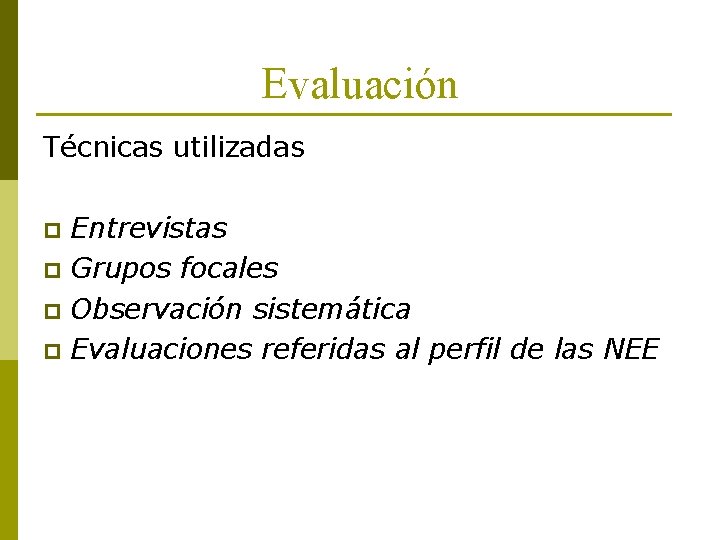 Evaluación Técnicas utilizadas Entrevistas p Grupos focales p Observación sistemática p Evaluaciones referidas al