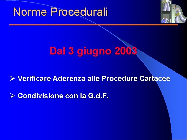 Norme Procedurali Dal 3 giugno 2003 Ø Verificare Aderenza alle Procedure Cartacee Ø Condivisione