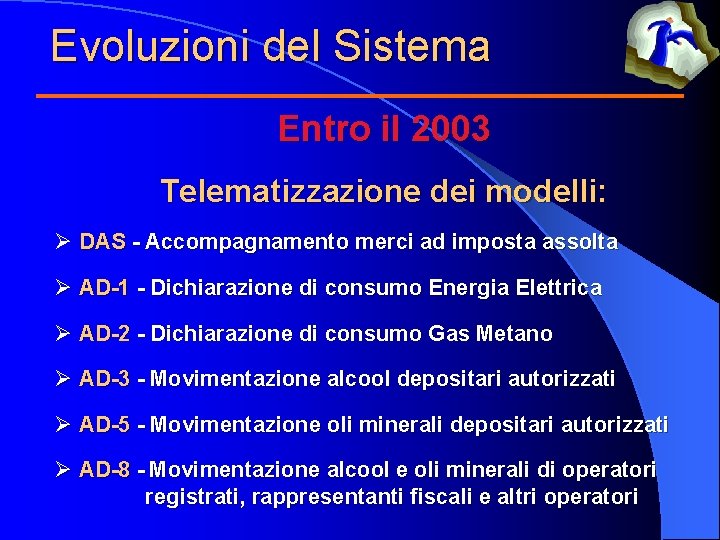 Evoluzioni del Sistema Entro il 2003 Telematizzazione dei modelli: Ø DAS - Accompagnamento merci