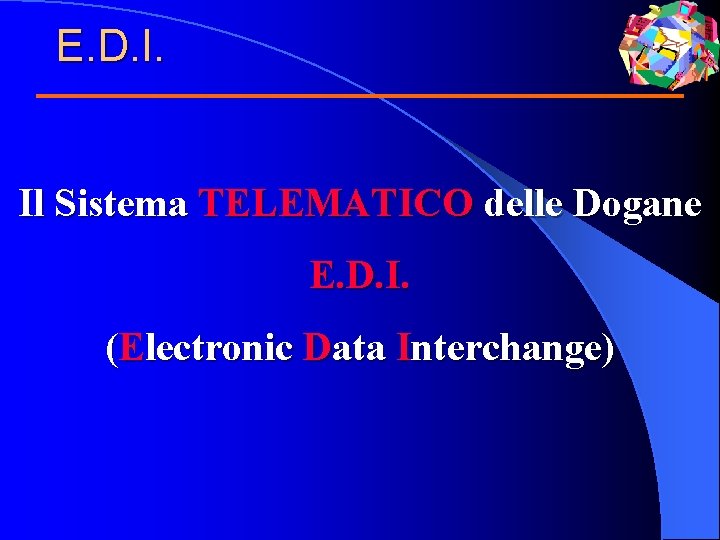 E. D. I. Il Sistema TELEMATICO delle Dogane E. D. I. (Electronic Data Interchange)