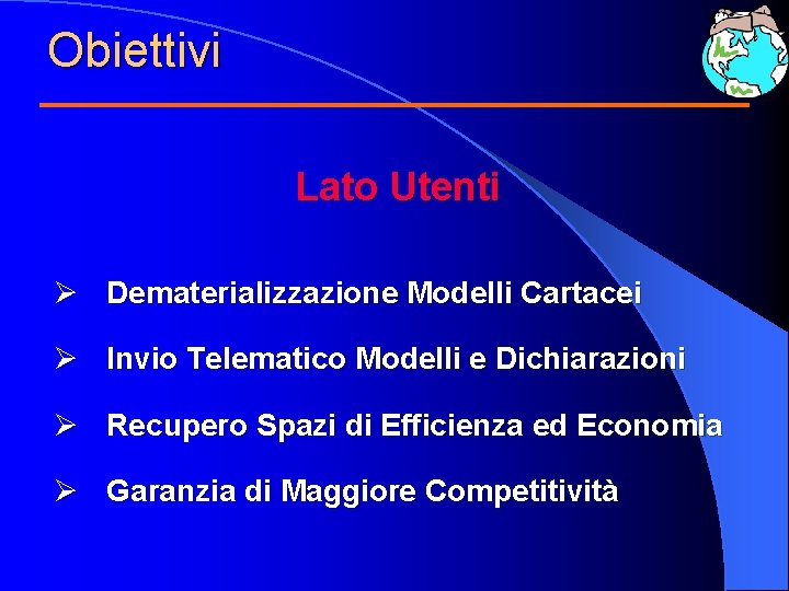 Obiettivi Lato Utenti Ø Dematerializzazione Modelli Cartacei Ø Invio Telematico Modelli e Dichiarazioni Ø