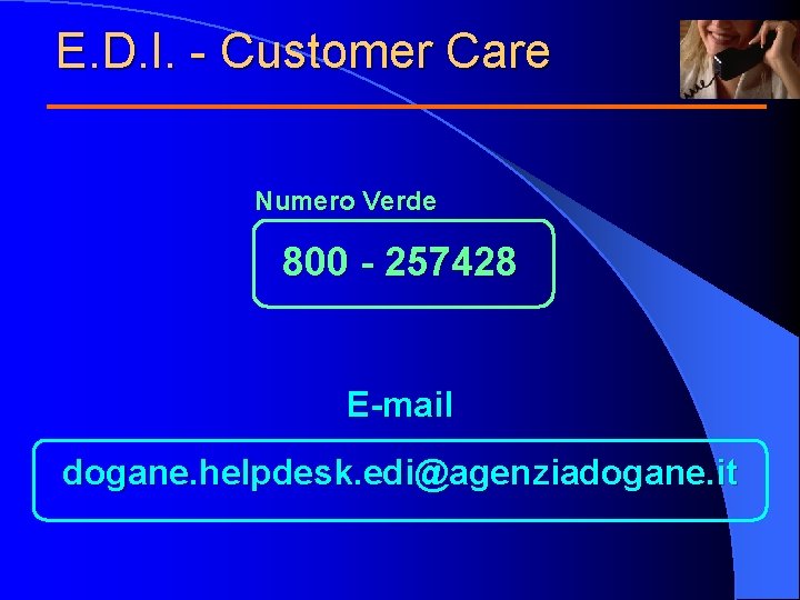 E. D. I. - Customer Care Numero Verde 800 - 257428 E-mail dogane. helpdesk.