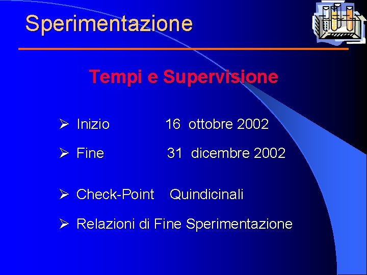 Sperimentazione Tempi e Supervisione Ø Inizio 16 ottobre 2002 Ø Fine 31 dicembre 2002