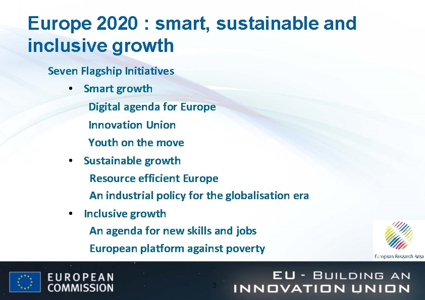 Europe 2020 : smart, sustainable and inclusive growth Seven Flagship Initiatives • Smart growth