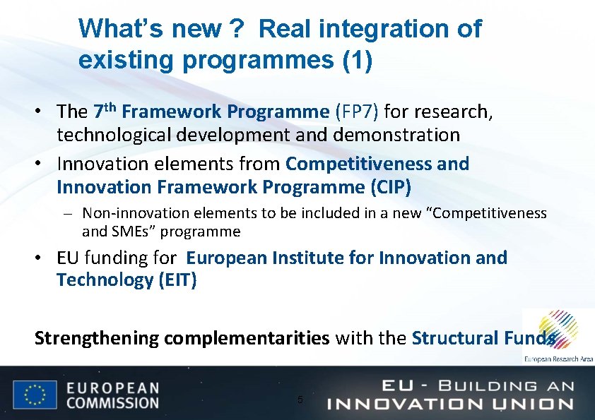 What’s new ? Real integration of existing programmes (1) • The 7 th Framework