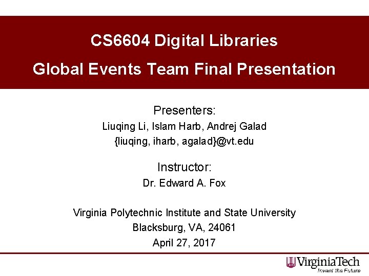 CS 6604 Digital Libraries Global Events Team Final Presentation Presenters: Liuqing Li, Islam Harb,