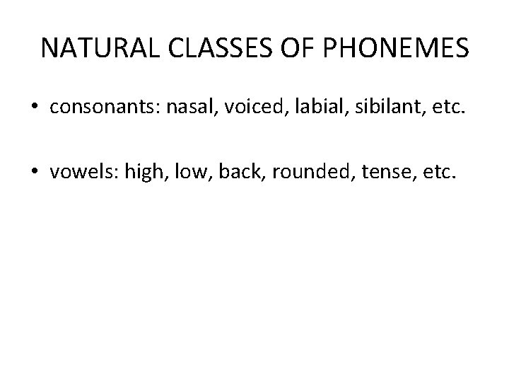 NATURAL CLASSES OF PHONEMES • consonants: nasal, voiced, labial, sibilant, etc. • vowels: high,