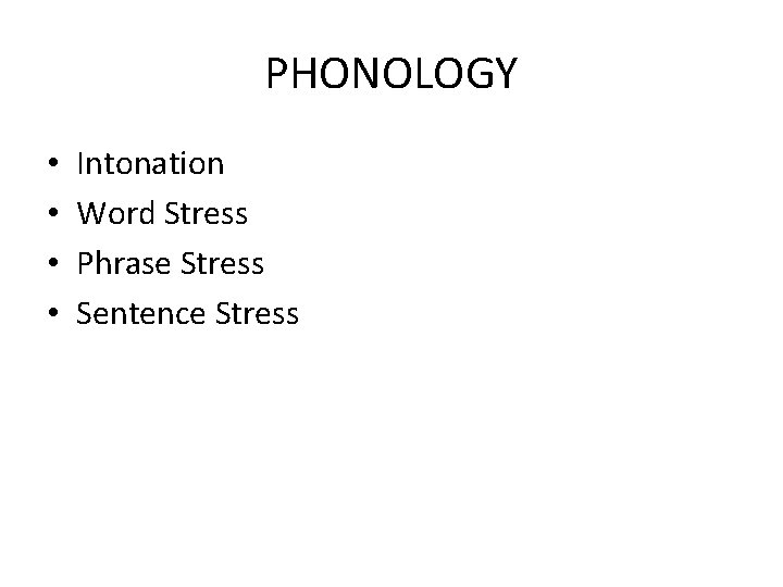 PHONOLOGY • • Intonation Word Stress Phrase Stress Sentence Stress 