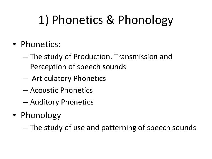 1) Phonetics & Phonology • Phonetics: – The study of Production, Transmission and Perception