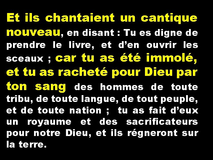 Et ils chantaient un cantique nouveau, en disant : Tu es digne de prendre