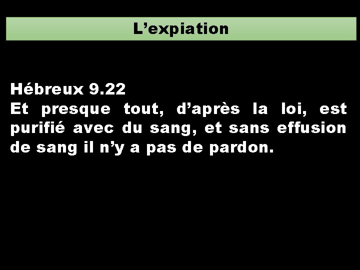 L’expiation Hébreux 9. 22 Et presque tout, d’après la loi, est purifié avec du