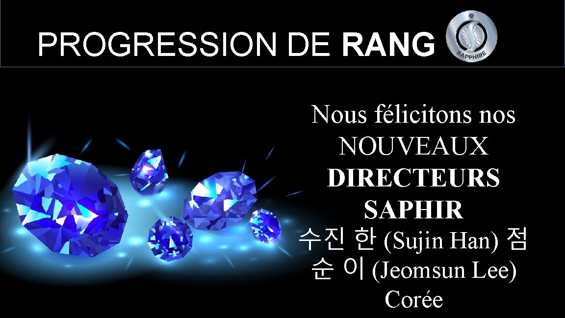 PROGRESSION DE RANG Nous félicitons nos NOUVEAUX DIRECTEURS SAPHIR 수진 한 (Sujin Han) 점