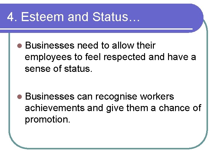 4. Esteem and Status… l Businesses need to allow their employees to feel respected