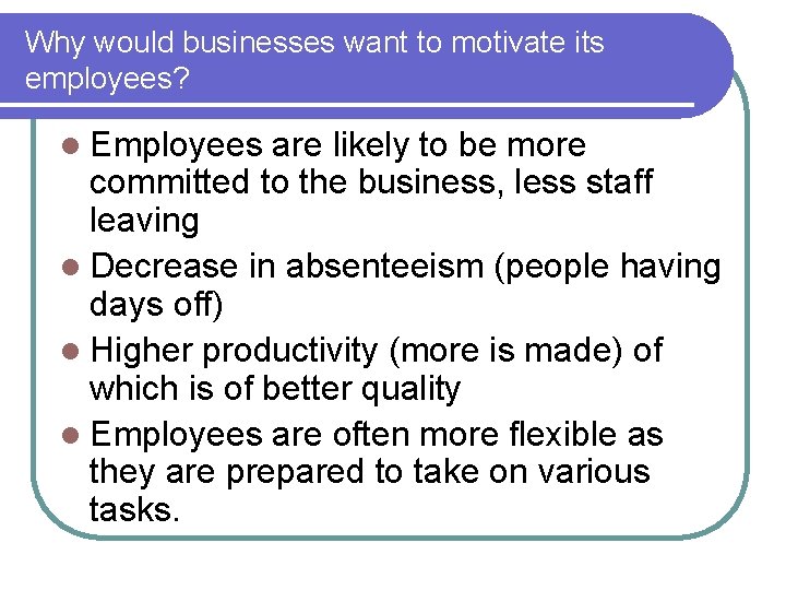 Why would businesses want to motivate its employees? l Employees are likely to be