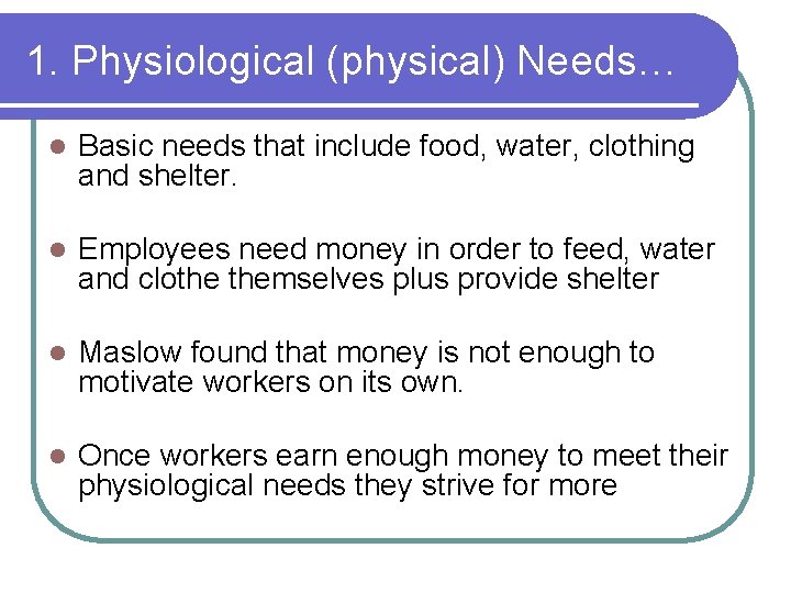 1. Physiological (physical) Needs… l Basic needs that include food, water, clothing and shelter.