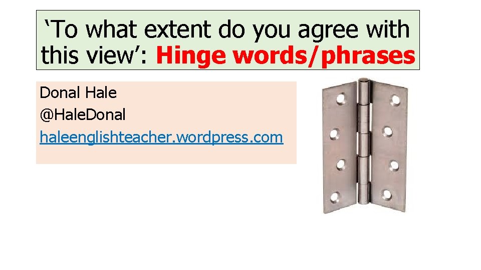 ‘To what extent do you agree with this view’: Hinge words/phrases Donal Hale @Hale.