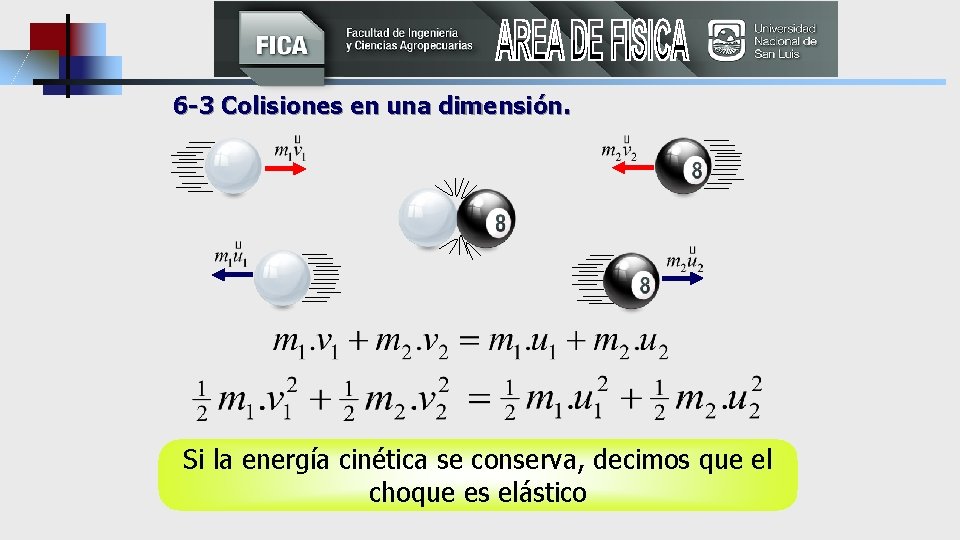 6 -3 Colisiones en una dimensión. Si la energía cinética se conserva, decimos que