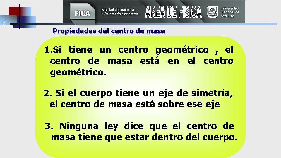 Propiedades del centro de masa 1. Si tiene un centro geométrico , el centro