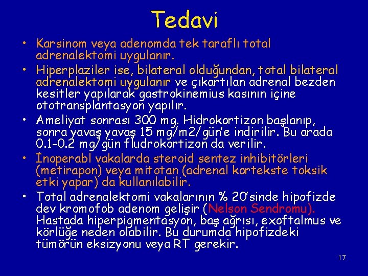 Tedavi • Karsinom veya adenomda tek taraflı total adrenalektomi uygulanır. • Hiperplaziler ise, bilateral