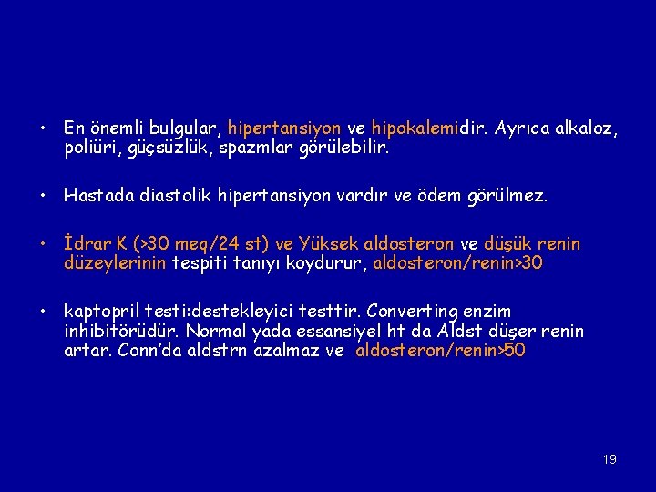  • En önemli bulgular, hipertansiyon ve hipokalemidir. Ayrıca alkaloz, poliüri, güçsüzlük, spazmlar görülebilir.