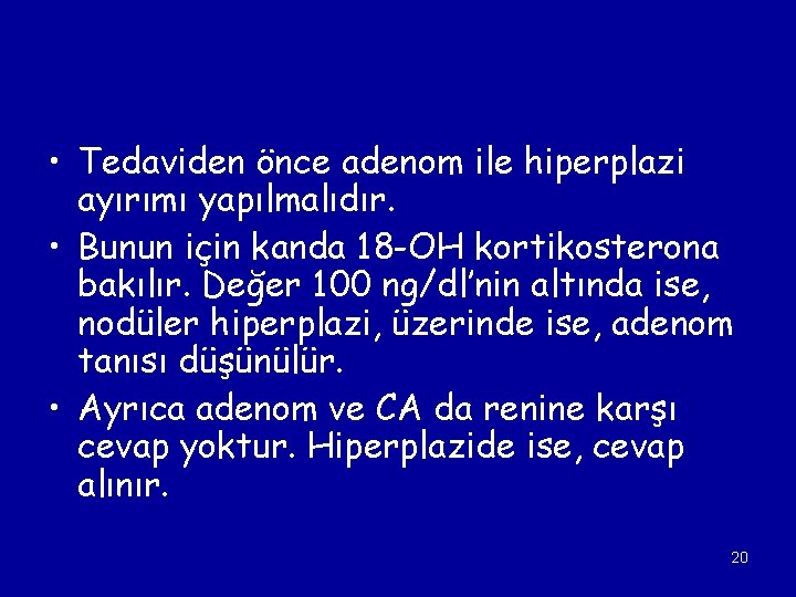  • Tedaviden önce adenom ile hiperplazi ayırımı yapılmalıdır. • Bunun için kanda 18