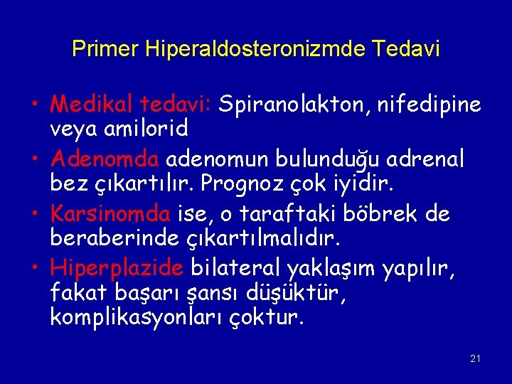 Primer Hiperaldosteronizmde Tedavi • Medikal tedavi: Spiranolakton, nifedipine veya amilorid • Adenomda adenomun bulunduğu