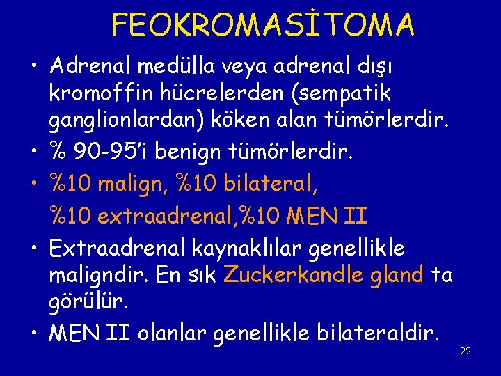 FEOKROMASİTOMA • Adrenal medülla veya adrenal dışı kromoffin hücrelerden (sempatik ganglionlardan) köken alan tümörlerdir.