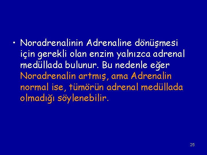  • Noradrenalinin Adrenaline dönüşmesi için gerekli olan enzim yalnızca adrenal medüllada bulunur. Bu