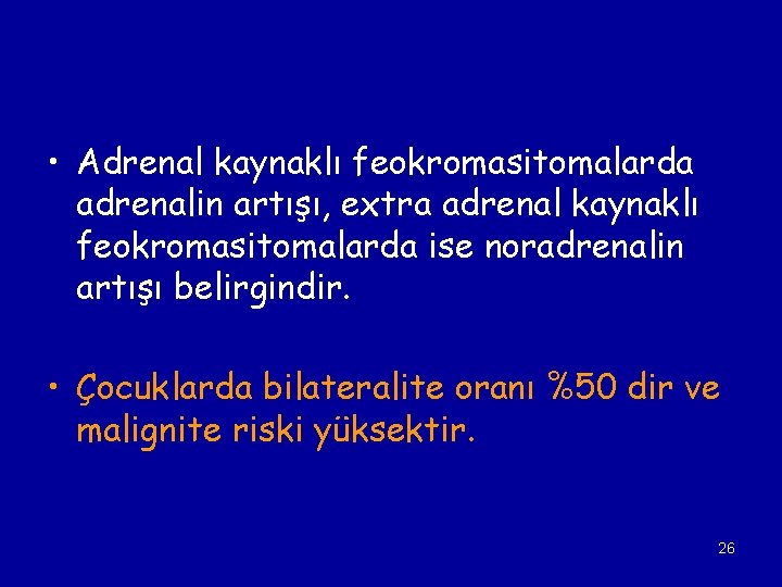  • Adrenal kaynaklı feokromasitomalarda adrenalin artışı, extra adrenal kaynaklı feokromasitomalarda ise noradrenalin artışı