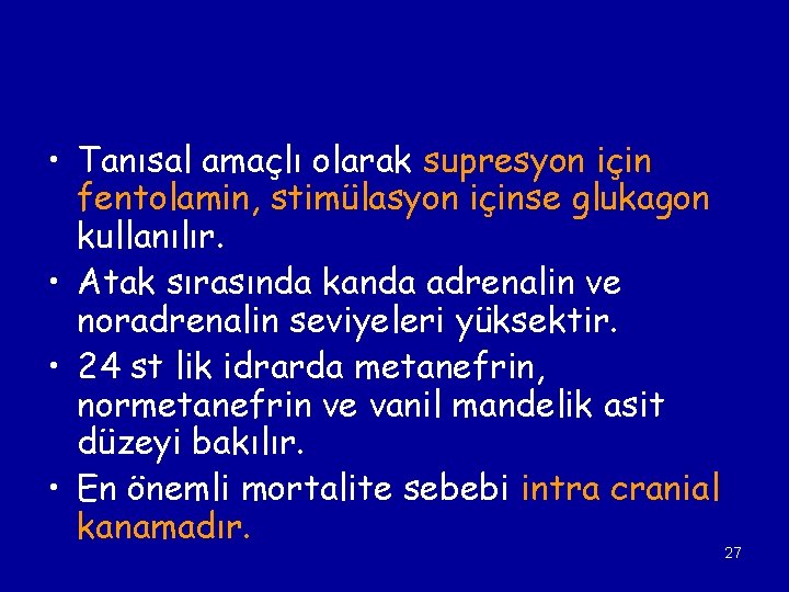  • Tanısal amaçlı olarak supresyon için fentolamin, stimülasyon içinse glukagon kullanılır. • Atak