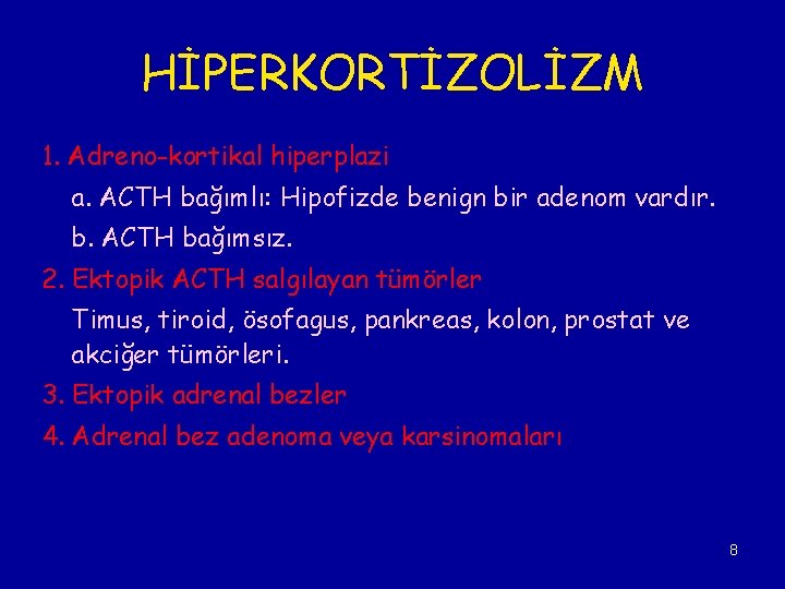 HİPERKORTİZOLİZM 1. Adreno-kortikal hiperplazi a. ACTH bağımlı: Hipofizde benign bir adenom vardır. b. ACTH