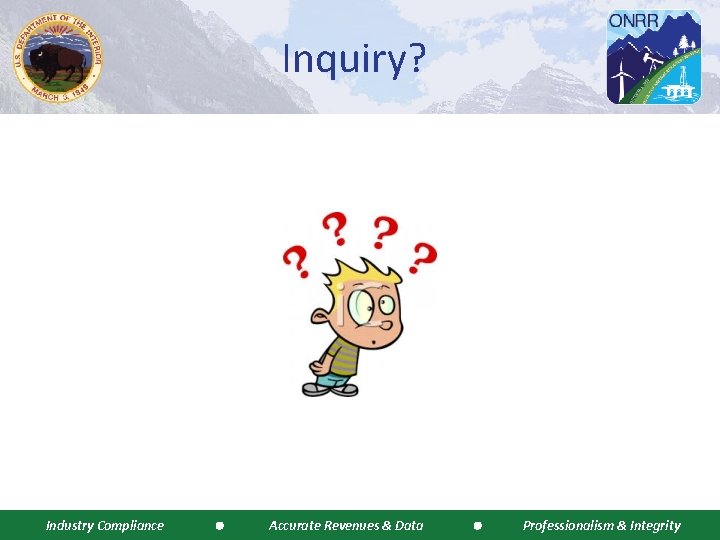 Inquiry? Industry Compliance Accurate Revenues & Data Professionalism & Integrity 