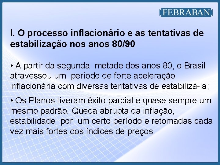 I. O processo inflacionário e as tentativas de estabilização nos anos 80/90 • A