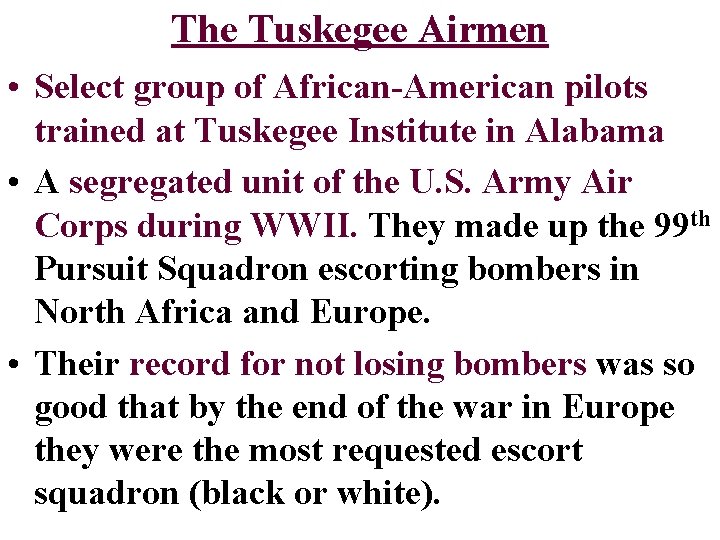 The Tuskegee Airmen • Select group of African-American pilots trained at Tuskegee Institute in