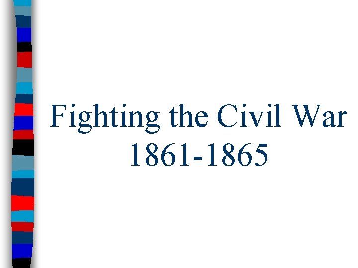 Fighting the Civil War 1861 -1865 