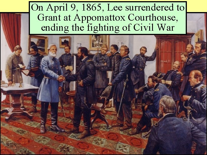 On April 9, 1865, Lee surrendered to Grant at Appomattox Courthouse, ending the fighting