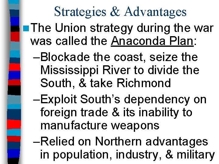 Strategies & Advantages n The Union strategy during the war was called the Anaconda