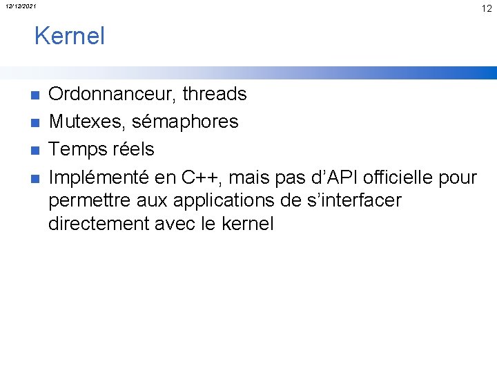 12/12/2021 12 Kernel n n Ordonnanceur, threads Mutexes, sémaphores Temps réels Implémenté en C++,