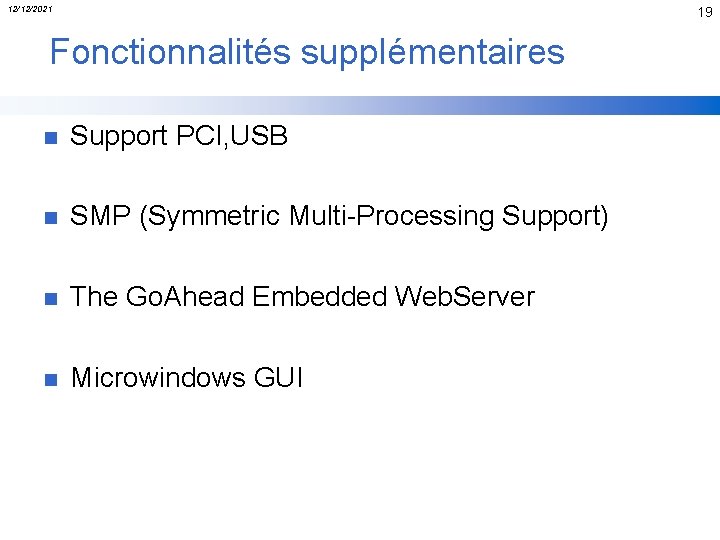 12/12/2021 19 Fonctionnalités supplémentaires n Support PCI, USB n SMP (Symmetric Multi-Processing Support) n