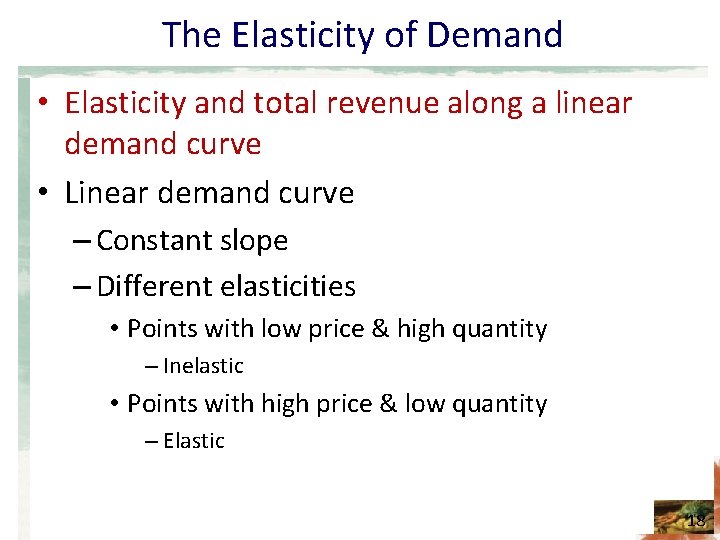 The Elasticity of Demand • Elasticity and total revenue along a linear demand curve
