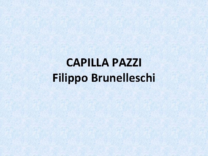 CAPILLA PAZZI Filippo Brunelleschi 