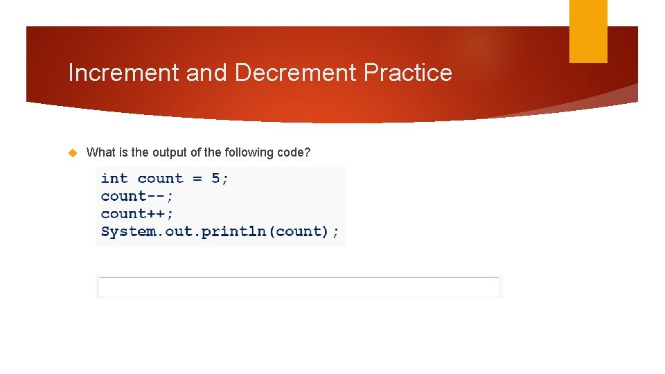 Increment and Decrement Practice What is the output of the following code? 