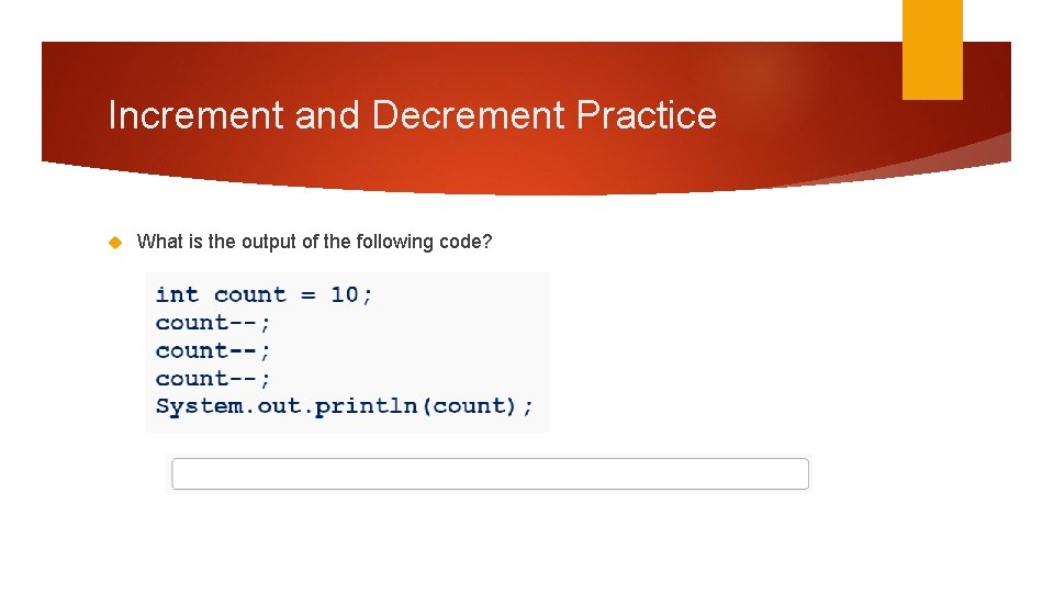 Increment and Decrement Practice What is the output of the following code? 